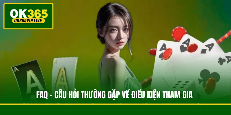 FAQ - Câu hỏi thường gặp về điều kiện tham gia