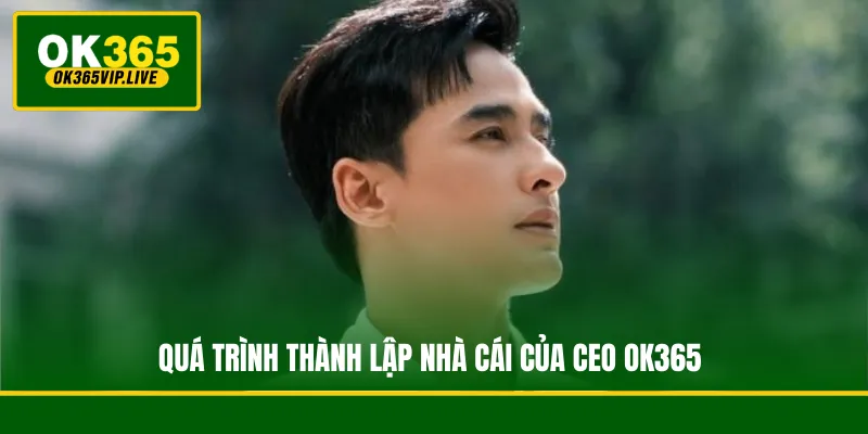 Quá trình thành lập nhà cái của CEO OK365