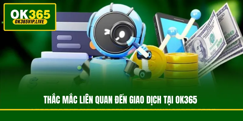 Thắc mắc liên quan đến giao dịch tại OK365