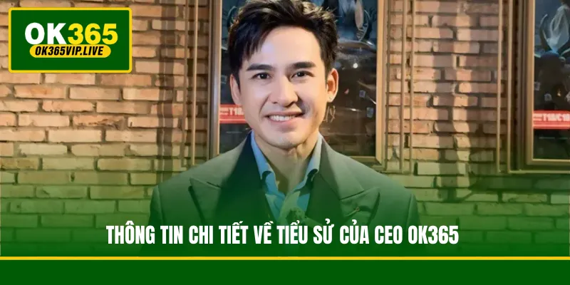 Thông tin chi tiết về tiểu sử của CEO OK365