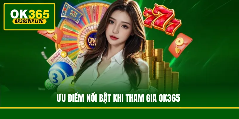 Ưu điểm nổi bật khi tham gia OK365